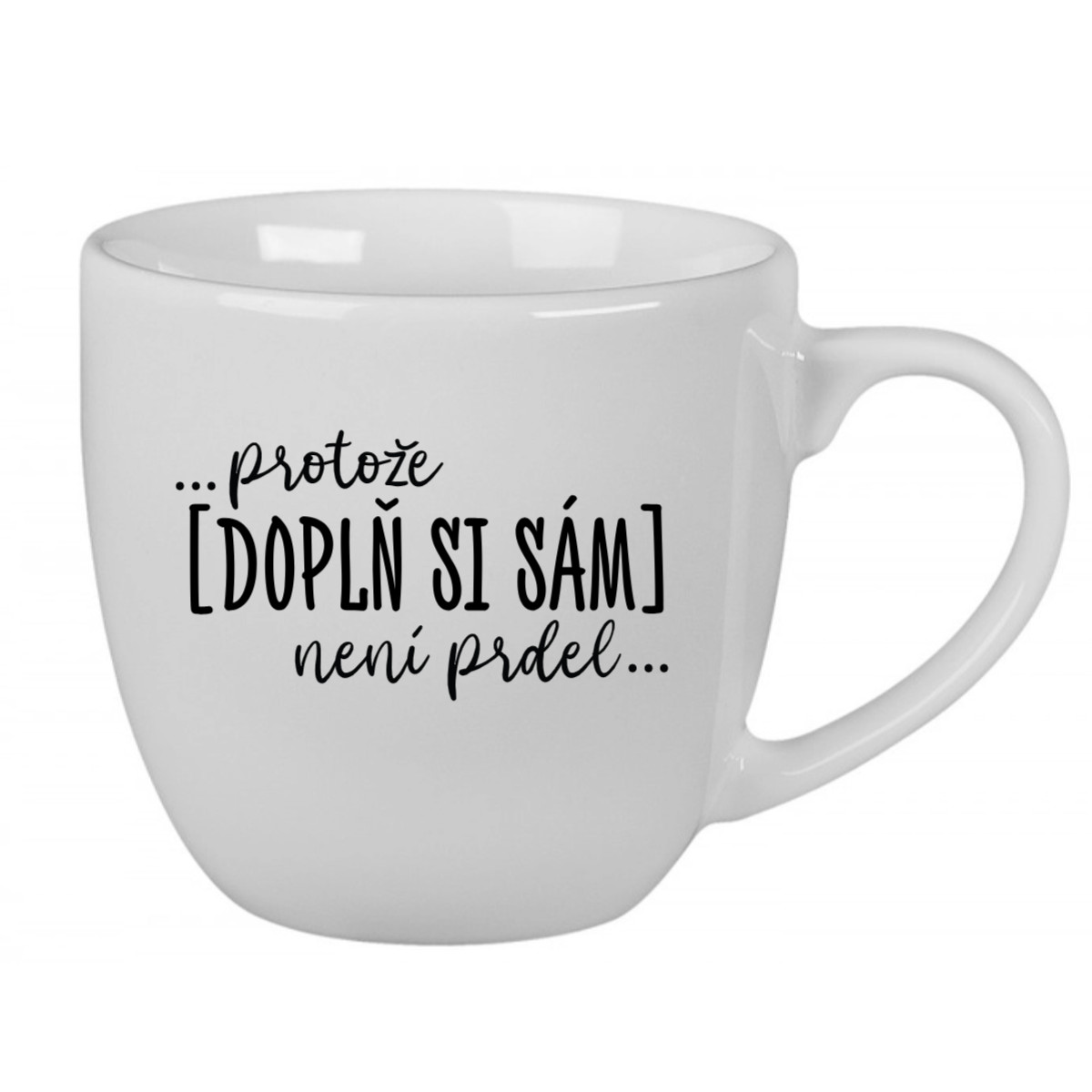 Personalizovaný keramický hrníček 400 ml - ... protože [doplň si sám] není prdel ...