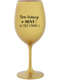 SOM KRÁSNY A SEXY! (A TIEŽ VTIPNÝ...) - zlatá sklenice na víno 350 ml