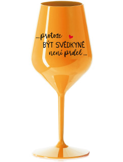 ...PROTOŽE BÝT SVĚDKYNĚ NENÍ PRDEL... - oranžová nerozbitná sklenice na víno 470 ml