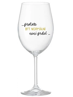 ...PROTOŽE BÝT NORMÁLNÍ NENÍ PRDEL... - čirá sklenice na víno 350 ml