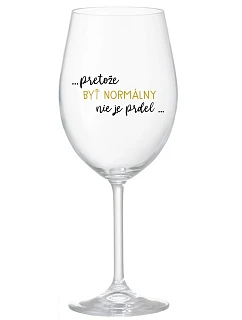 ...PRETOŽE BYŤ NORMÁLNY NIE JE PRDEL... - priehľadný pohár na víno 350 ml