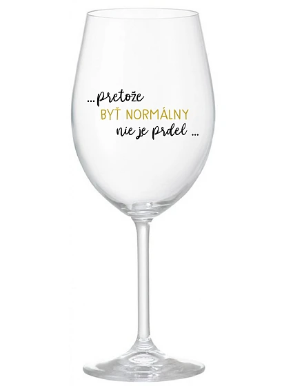 ...PRETOŽE BYŤ NORMÁLNY NIE JE PRDEL... - priehľadný pohár na víno 350 ml