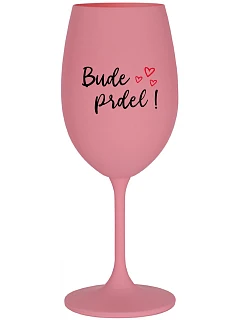 BUDE PRDEL! - růžová sklenice na víno 350 ml