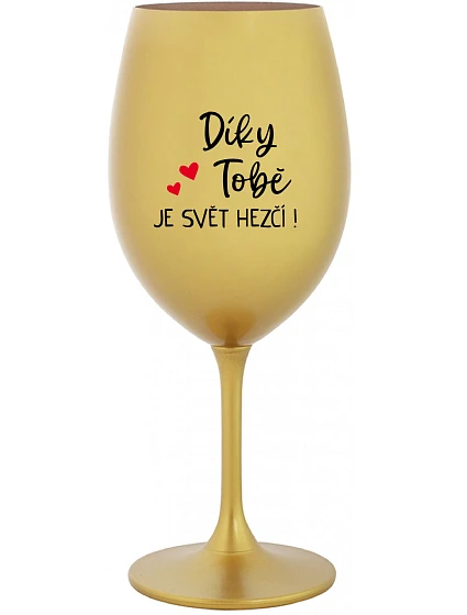 DÍKY TOBĚ JE SVĚT HEZČÍ! - zlatá sklenice na víno 350 ml