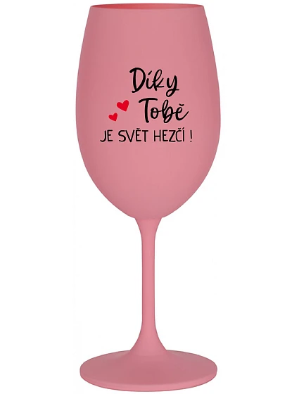 DÍKY TOBĚ JE SVĚT HEZČÍ! - růžová sklenice na víno 350 ml