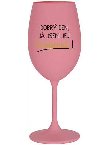 DOBRÝ DEN, JÁ JSEM JEJÍ TERAPEUT! - růžová sklenice na víno 350 ml