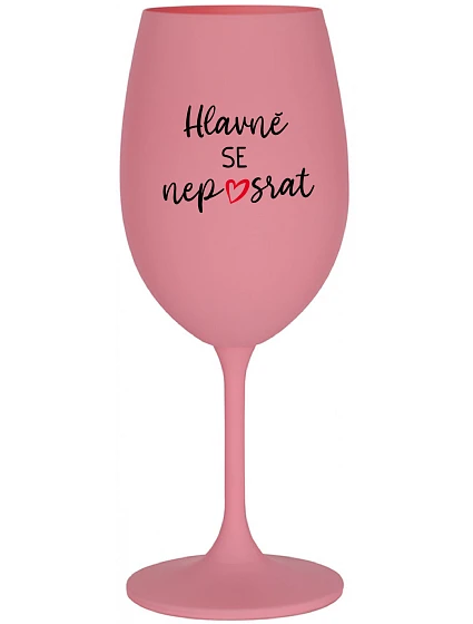 HLAVNĚ SE NEPOSRAT - růžová sklenice na víno 350 ml