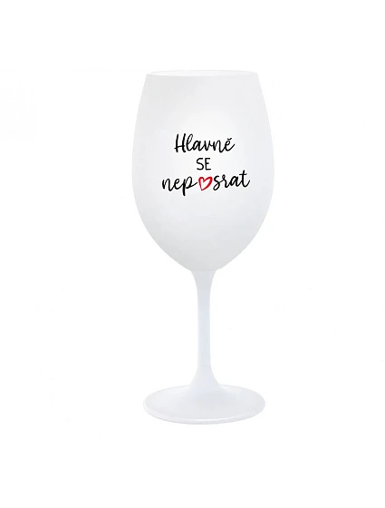 HLAVNĚ SE NEPOSRAT - bílá sklenice na víno 350 ml HLAVNĚ SE NEPOSRAT - bílá sklenice na víno 350 ml