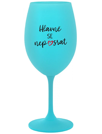HLAVNĚ SE NEPOSRAT - tyrkysová sklenice na víno 350 ml