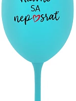 HLAVNE SA NEPOSRAŤ - tyrkysový pohár na víno 350 ml