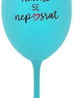 HLAVNĚ SE NEPOSRAT - tyrkysová sklenice na víno 350 ml
