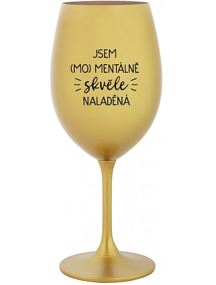 JSEM (MO)MENTÁLNĚ SKVĚLE NALADĚNÁ - zlatá sklenice na víno 350 ml