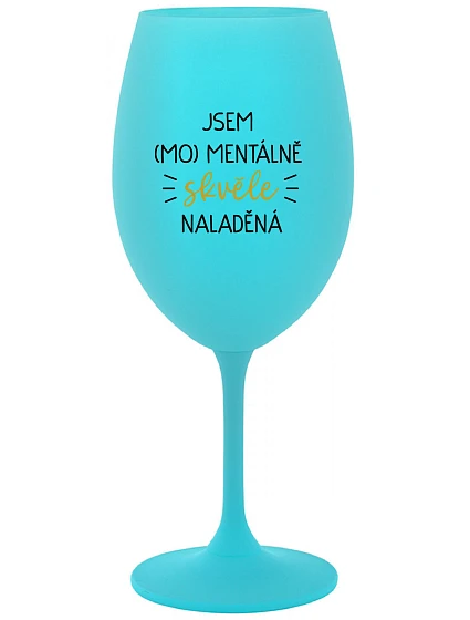 JSEM (MO)MENTÁLNĚ SKVĚLE NALADĚNÁ - tyrkysová sklenice na víno 350 ml