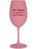 SOM KRÁSNA A SEXY! (A TIEŽ VYDATÁ...) - ružový pohár na víno 350 ml
