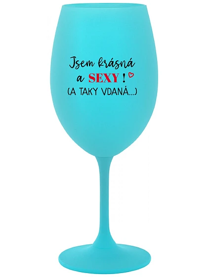 JSEM KRÁSNÁ A SEXY! (A TAKY VDANÁ...) - tyrkysová sklenice na víno 350 ml