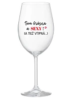 SOM KRÁSNA A SEXY! (A TIEŽ VTIPNÁ...) - priehľadný pohár na víno 350 ml