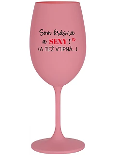 SOM KRÁSNA A SEXY! (A TIEŽ VTIPNÁ...) - ružový pohár na víno 350 ml