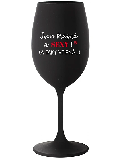 JSEM KRÁSNÁ A SEXY! (A TAKY VTIPNÁ...) - černá sklenice na víno 350 ml