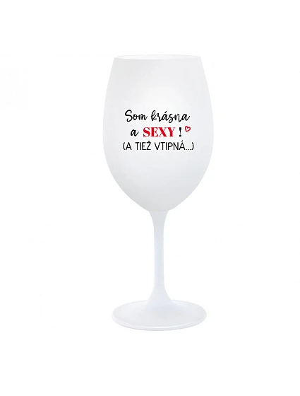 SOM KRÁSNA A SEXY! (A TIEŽ VTIPNÁ...) - biely pohár na víno 350 ml