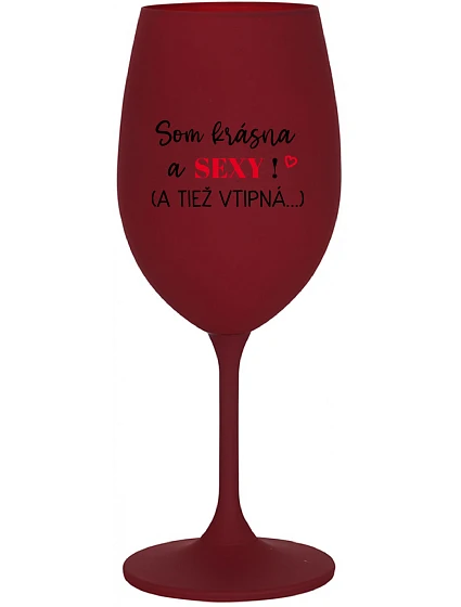 SOM KRÁSNA A SEXY! (A TIEŽ VTIPNÁ...) - bordovy pohár na víno 350 ml SOM KRÁSNA A SEXY! (A TIEŽ VTIPNÁ...) - bordovy pohár na víno 350 ml