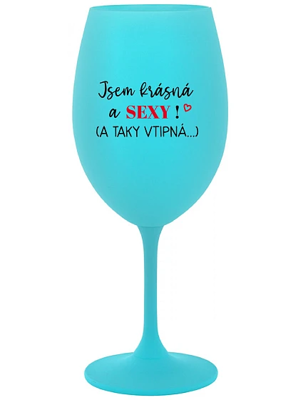 JSEM KRÁSNÁ A SEXY! (A TAKY VTIPNÁ...) - tyrkysová sklenice na víno 350 ml