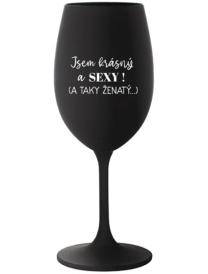 JSEM KRÁSNÝ A SEXY! (A TAKY ŽENATÝ...) - černá sklenice na víno 350 ml