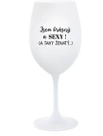 JSEM KRÁSNÝ A SEXY! (A TAKY ŽENATÝ...) - bílá sklenice na víno 350 ml