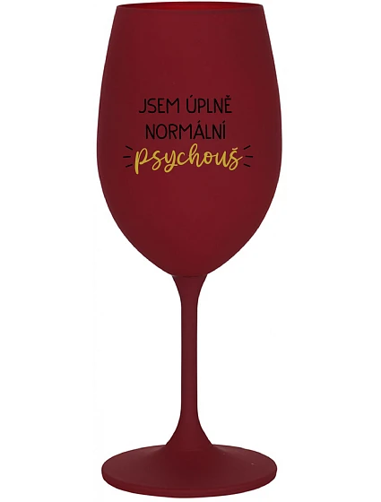 JSEM ÚPLNĚ NORMÁLNÍ PSYCHOUŠ - bordo sklenice na víno 350 ml JSEM ÚPLNĚ NORMÁLNÍ PSYCHOUŠ - bordo sklenice na víno 350 ml