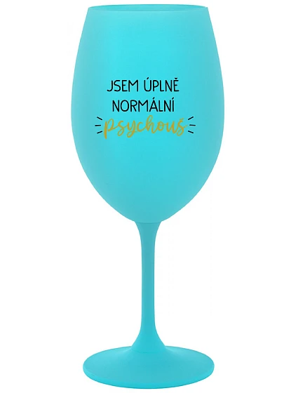 JSEM ÚPLNĚ NORMÁLNÍ PSYCHOUŠ - tyrkysová sklenice na víno 350 ml