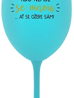 KDO NEPIJE SE MNOU...AŤ SE OŽERE SÁM! - tyrkysová sklenice na víno 350 ml