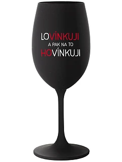 LOVÍNKUJI A PAK NA TO HOVÍNKUJI - černá sklenice na víno 350 ml