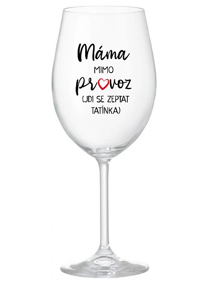 MÁMA MIMO PROVOZ (JDI SE ZEPTAT TATÍNKA) - čirá sklenice na víno 350 ml