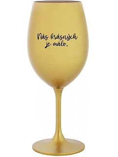 NÁS KRÁSNÝCH JE MÁLO. - zlatá sklenice na víno 350 ml