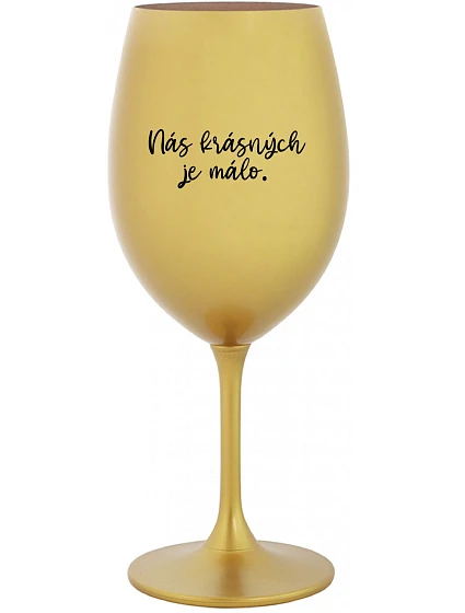 NÁS KRÁSNÝCH JE MÁLO. - zlatá sklenice na víno 350 ml