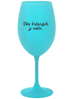 NÁS KRÁSNÝCH JE MÁLO. - tyrkysová sklenice na víno 350 ml