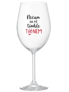 NEČUM NA MĚ TÍMHLE TÓÓNEM - čirá sklenice na víno 350 ml