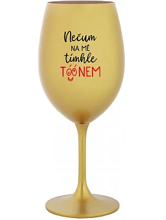 NEČUM NA MĚ TÍMHLE TÓÓNEM - zlatá sklenice na víno 350 ml
