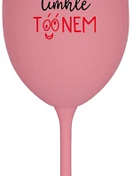 NEČUM NA MĚ TÍMHLE TÓÓNEM - růžová sklenice na víno 350 ml