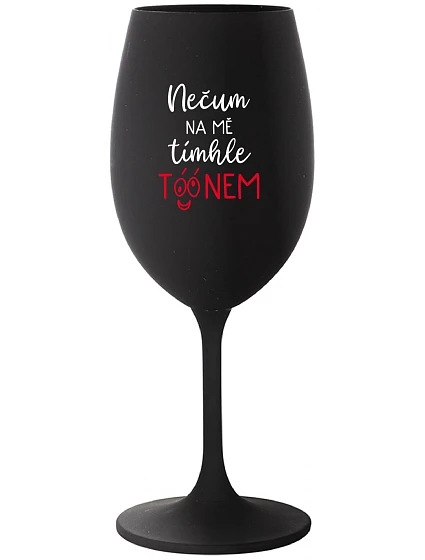 NEČUM NA MĚ TÍMHLE TÓÓNEM - černá sklenice na víno 350 ml NEČUM NA MĚ TÍMHLE TÓÓNEM - černá sklenice na víno 350 ml