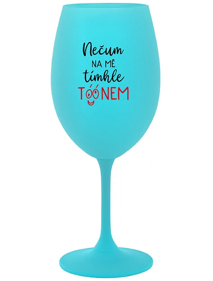 NEČUM NA MĚ TÍMHLE TÓÓNEM - tyrkysová sklenice na víno 350 ml NEČUM NA MĚ TÍMHLE TÓÓNEM - tyrkysová sklenice na víno 350 ml