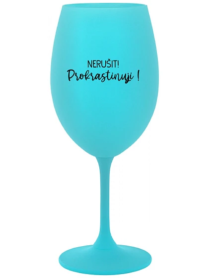 NERUŠIT! PROKRASTINUJI! - tyrkysová sklenice na víno 350 ml