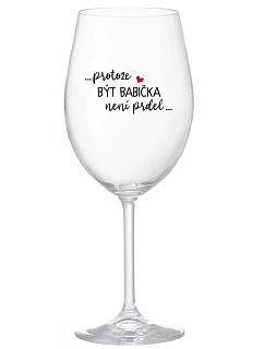 ...PROTOŽE BÝT BABIČKA NENÍ PRDEL.. - čirá sklenice na víno 350 ml