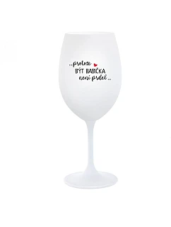 ...PROTOŽE BÝT BABIČKA NENÍ PRDEL.. - bílá  sklenice na víno 350 ml