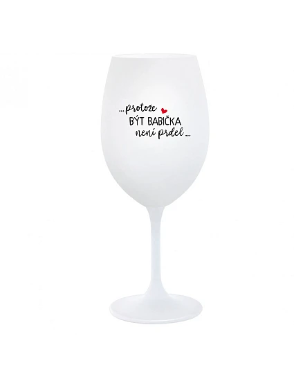 ...PROTOŽE BÝT BABIČKA NENÍ PRDEL.. - bílá  sklenice na víno 350 ml