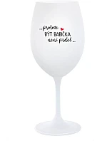 ...PROTOŽE BÝT BABIČKA NENÍ PRDEL.. - bílá sklenice na víno 350 ml