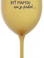 ...PRETOŽE BYŤ MAMOU NIE JE PRDEL... - zlatý pohár na víno 350 ml