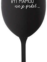 ...PRETOŽE BYŤ MAMOU NIE JE PRDEL... - čierny pohár na víno 350 ml
