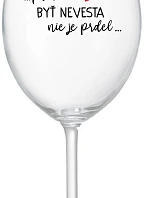 ...PRETOŽE BYŤ NEVESTA NIE JE PRDEL... - priehľadný pohár na víno 350 ml