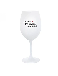 ...PRETOŽE BYŤ NEVESTA NIE JE PRDEL... - biely pohár na víno 350 ml