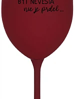 ...PRETOŽE BYŤ NEVESTA NIE JE PRDEL... - bordovy pohár na víno 350 ml